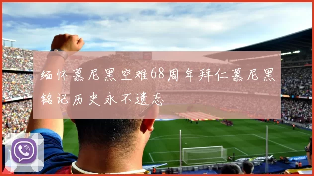 缅怀慕尼黑空难68周年拜仁慕尼黑铭记历史永不遗忘
